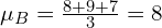 \mu_B=\frac{8+9+7}{3}=8