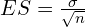 ES = \frac{\sigma}{\sqrt{n}}