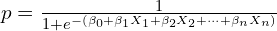 p = \frac{1}{1 + e^{-(\beta_0 + \beta_1 X_1 + \beta_2 X_2 + \dots + \beta_n X_n)}}