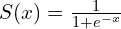 S(x) = \frac{1}{1 + e^{-x}}