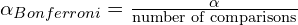 \alpha_{Bonferroni} = \frac{\alpha}{\text{number of comparisons}}