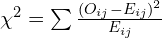 \chi^2 = \sum \frac{(O_{ij} - E_{ij})^2}{E_{ij}}