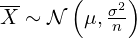 \overline{X} \sim \mathcal{N}\left(\mu, \frac{\sigma^2}{n}\right)