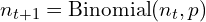 n_{t+1} = \text{Binomial}(n_t, p)