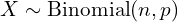 X \sim \text{Binomial}(n,p)