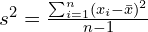 s^2 = \frac{\sum_ {i=1}^{n} (x_i - \bar{x})^2}{n - 1}